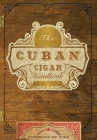 The Cuban Cigar Handbook: The Discerning Aficionado's Guide to the Best Cuban Cigars in the World By Matteo Speranza Cover Image