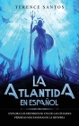 La Atlantida en Español: Explora los Misterios de una de las Ciudades Pérdidas más Famosas de la Historia By Terence Santos Cover Image