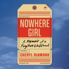 Nowhere Girl Lib/E: A Memoir of a Fugitive Childhood By Cheryl Diamond, Eileen Stevens (Read by) Cover Image