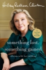 Something Lost, Something Gained: Reflections on Life, Love, and Liberty By Hillary Rodham Clinton Cover Image