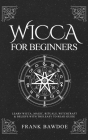 Wicca for Beginners: Learn Wicca, Magic, Rituals, Witchcraft and Beliefs with This Easy to Read Guide By Frank Fb Bawdoe Cover Image