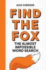 Find the Fox: The Almost Impossible Word Search By Alex Cheddar Cover Image