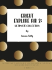 Cricut Explore Air 2: The Complete Guide to Master the Use of Your Cricut Explore Air 2, With Tips and Tricks and Simple Projects to Start With By Sienna Tally Cover Image