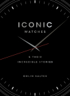Iconic watches: And their incredible stories By Colin Salter Cover Image