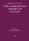 The Carrier Bag Theory of Fiction By Ursula K. Le Guin, Donna J. Haraway (Introduction by), Lee Bul (Illustrator) Cover Image