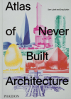 Atlas of Never Built Architecture By Sam Lubell, Greg Goldin Cover Image