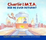 Charlie on the M.T.A.: Did He Ever Return? By Julia O'Brien-Merrill Cover Image