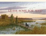 Leave Some for Seed By Tom Hennessey Cover Image