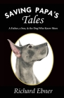 Saving Papa's Tales: A Father, a Son, & the Dog Who Knew More By Richard Ebner Cover Image