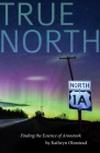 True North: Finding the Essence of Aroostook By Kathryn Olmstead Cover Image
