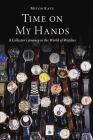 Time on My Hands: A Collector's Journey in the World of Watches By Mitch Katz Cover Image