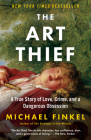 The Art Thief: A True Story of Love, Crime, and a Dangerous Obsession By Michael Finkel Cover Image