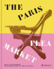 The Paris Flea Market: Les Puces de Paris, Saint-Ouen By Kate van den Boogert, Toby Glanville (Photographs by) Cover Image