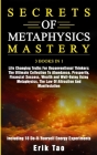 Secrets of Metaphysics Mastery: 3 BOOKS IN 1: Life Changing Truths For Unconventional Thinkers - The Ultimate Collection To Abundance, Prosperity, Fin By Erik Tao Cover Image