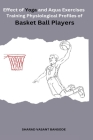 Effect of yoga and Aqua Exercises Training Physiological Profiles of Basket Ball Players By Sharad Vasant Bansode Cover Image
