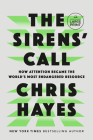 The Sirens' Call: How Attention Became the World's Most Endangered Resource By Chris Hayes Cover Image