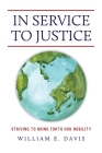 In Service to Justice: Striving to Bring Forth Our Nobility By William E. Davis Cover Image