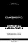Diagnosing Whiteness & Anti-Blackness: White Psychopathology, Collective Psychosis, and Trauma in America By Dante D. King Cover Image